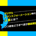 デジタルトランスフォーメーション時代の人事とは？いつ何をどうすべきか徹底解説