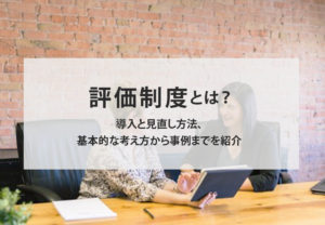 評価制度とは?導入と見直し方法、基本的な考え方から事例までを紹介