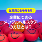 従業員の心を守ろう！企業にできるメンタルヘルスケアの方法とは？