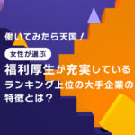 働いてみたら天国！女性が選ぶ福利厚生が充実しているランキング上位の大手企業の特徴とは？