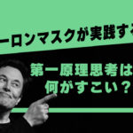 イーロンマスクが実践する第一原理思考は何がすごい？