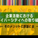 企業活動におけるダイバーシティへの取り組み、そのメリットと課題とは