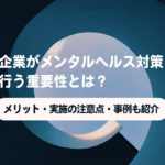 企業がメンタルヘルス対策を行う重要性とは？メリット・実施の注意点・事例も紹介