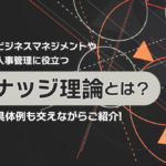 ビジネスマネジメントや人事管理に役立つナッジ理論とは？具体例も交えながらご紹介
