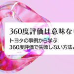 360度評価は意味ない？トヨタの事例から学ぶ、360度評価で失敗しない方法とは