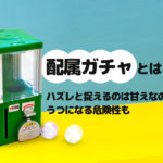 配属ガチャとは？ハズレと捉えるのは甘えなのか？うつになる危険性も