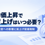 物価上昇で賃上げはいつ必要？経営への影響と賃上げ促進税制