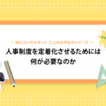 人事制度を定着化させるためには何が必要なのか