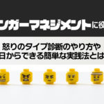 アンガーマネジメントに役立つ怒りのタイプ診断のやり方や今日からできる簡単な実践法とは？