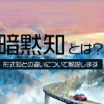 暗黙知とは?形式知との違いについて解説します