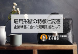 雇用形態の特徴と変遷～企業戦略に合った雇用形態とは？～