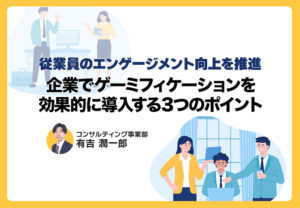 従業員のエンゲージメント向上を推進 企業でゲーミフィケーションを効果的に導入する3つのポイント
