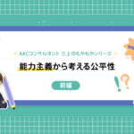 【前編】もやもや第5弾 能力主義から考える公平性