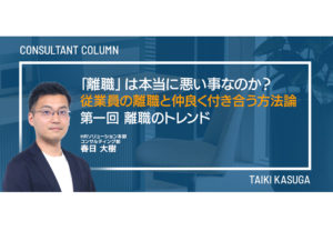 「離職」は本当に悪い事なのか?~従業員の離職と仲良く付き合う方法論~ 第一回 離職のトレンド
