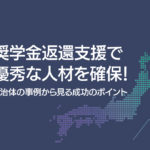 奨学金返還支援で優秀な人材を確保!自治体の事例から見る成功のポイント