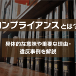 コンプライアンスとは？具体的な意味や重要な理由・違反事例を解説