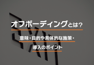 オフボーディングとは?意味・目的や具体的な施策・導入のポイント