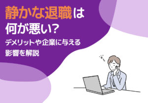 静かな退職は何が悪い?デメリットや企業に与える影響を解説