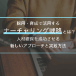 採用・育成で活用するナーチャリング戦略とは？人材確保を成功させる新しいアプローチと実践方法