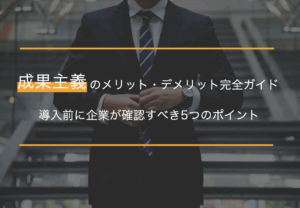 成果主義のメリット・デメリット完全ガイド｜導入前に企業が確認すべき5つのポイント
