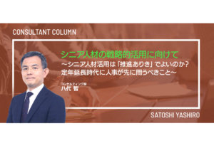 シニア人材の戦略的活用に向けて ～シニア人材活用は「推進ありき」でよいのか？　定年延長時代に人事が先に問うべきこと