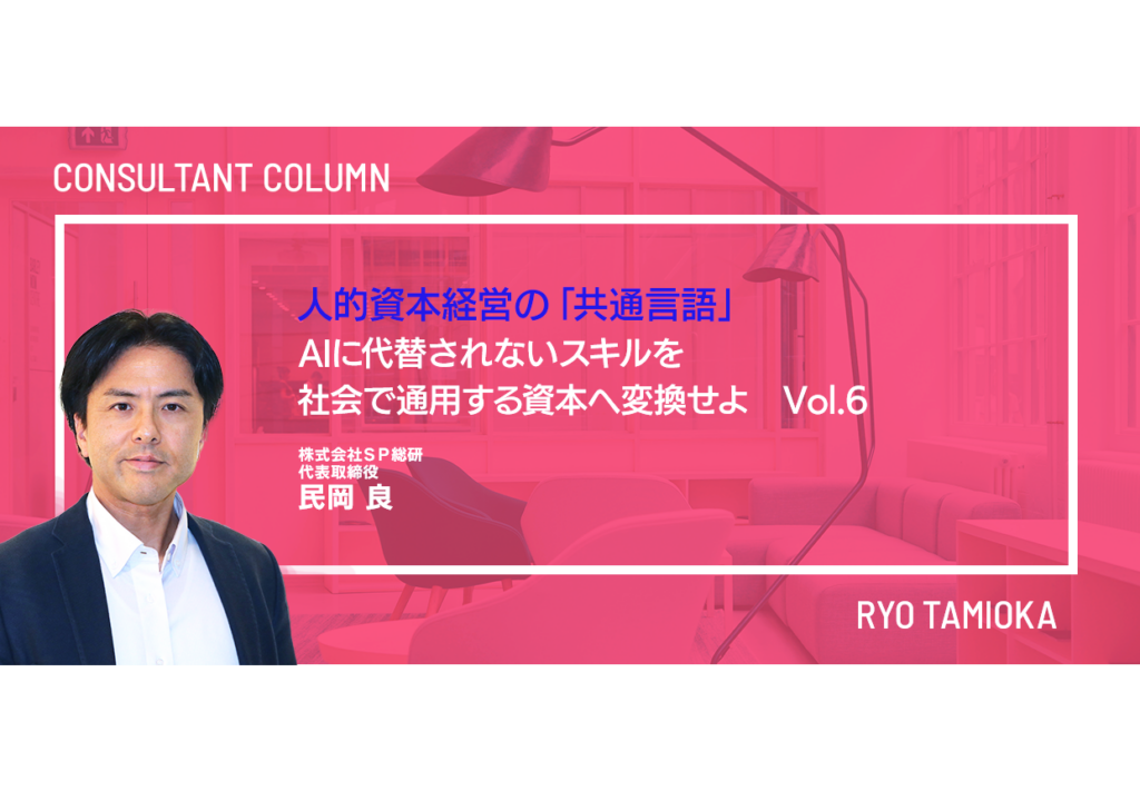 人的資本経営の「共通言語」：AIに代替されないスキルを、社会で通用する資本へ変換せよ　Vol.6